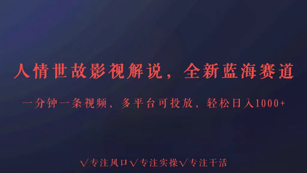 全新蓝海赛道人情世故解说，多平台投放轻松日入3000+-时笙的博客
