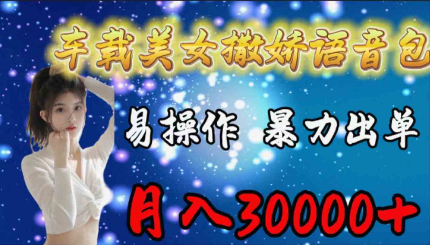 （9710期）车载女生撒娇语音包，易操作，暴力出单，月入30000+-时笙的博客
