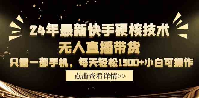 （9779期）24年最新快手硬核技术无人直播带货，只需一部手机 每天轻松1500+小白可操作-时笙的博客