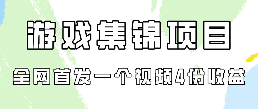 游戏集锦项目拆解，全网首发一个视频变现四份收益-时笙的博客