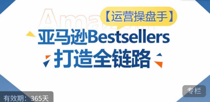 运营操盘手！亚马逊Bestsellers打造全链路，选品、Listing、广告投放全链路进阶优化-时笙的博客