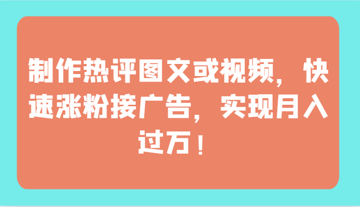 制作热评图文或视频，快速涨粉接广告，实现月入过万！-时笙的博客