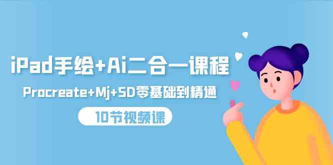（9720期）iPad手绘+Ai二合一课程，Procreate+Mj+SD零基础到精通（10节视频课）-时笙的博客