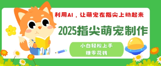 利用AI，让萌宠在指尖上动起来，2025指尖萌宠制作，小白轻松上手挣零花钱-时笙的博客