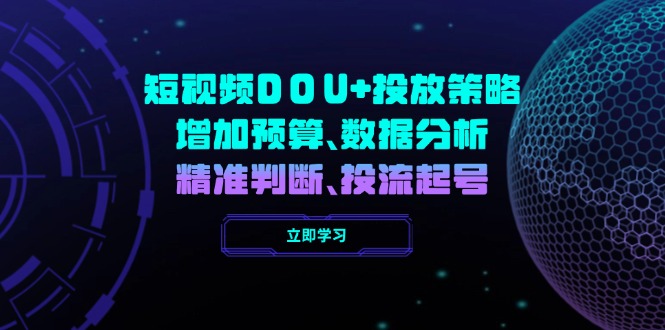 （14288期）短视频DOU+投放策略，增加预算、数据分析、精准判断，投流起号-时笙的博客