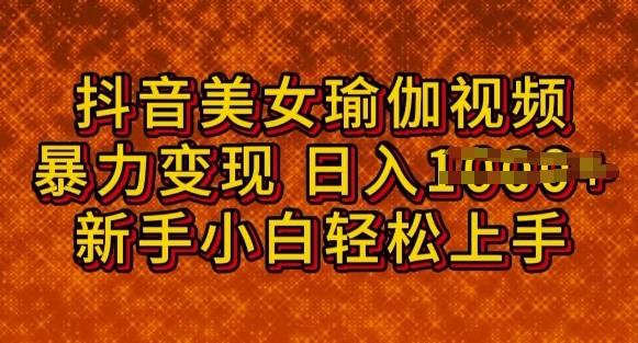 抖音美女瑜伽教程，轻松过原创，多种暴力变现方式，日入多张-时笙的博客