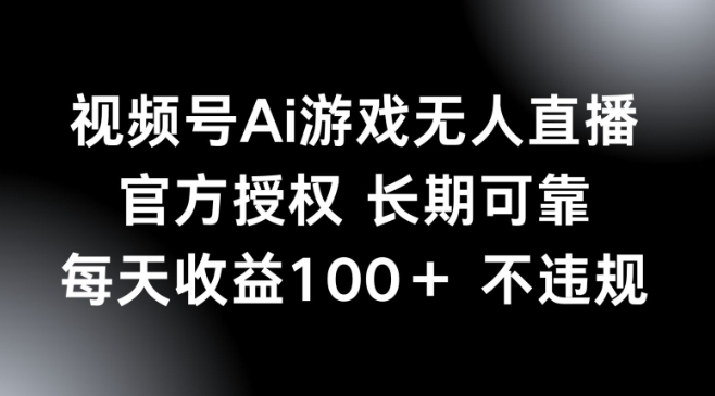 视频号AI游戏无人直播，官方授权 长期可靠，每天收益100+不违规-时笙的博客