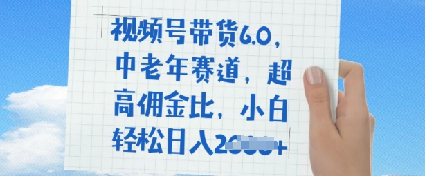 视频号带货6.0，中老年赛道，超高佣金比，普通人也能轻松日入多张-时笙的博客