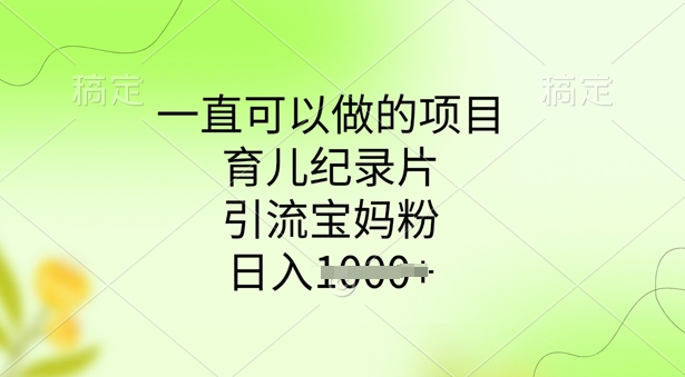 一直可以做的项目，育儿纪录片，引流宝妈粉，日入多张-时笙的博客