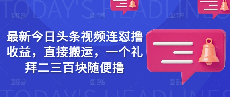 最新今日头条视频连怼撸收益，直接搬运，一个礼拜二三百块随便撸-时笙的博客