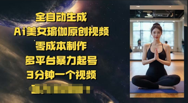 全自动生成Ai美女瑜伽原创视频，零成本制作，多平台暴力起号，3分钟一个视频，日入多张-时笙的博客