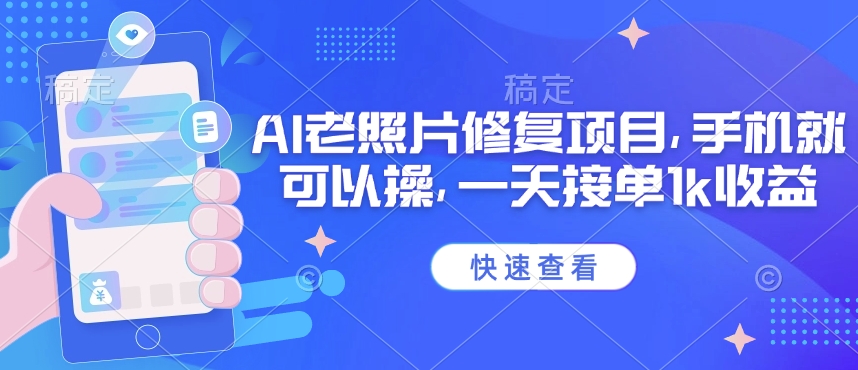 25年最新AI老照片修复项目，手机就可以操，一天接单1k收益-时笙的博客