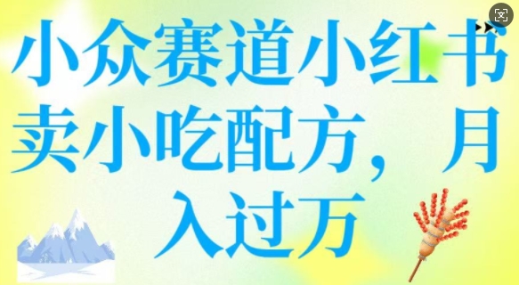 小众赛道小红书卖小吃配方，操作简单，月入过W-时笙的博客