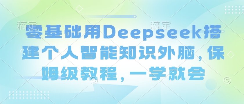 零基础用Deepseek搭建个人智能知识外脑，保姆级教程，一学就会-时笙的博客