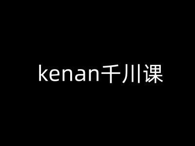 kenan千川课-kenan抖音电商巨量千川教程-时笙的博客