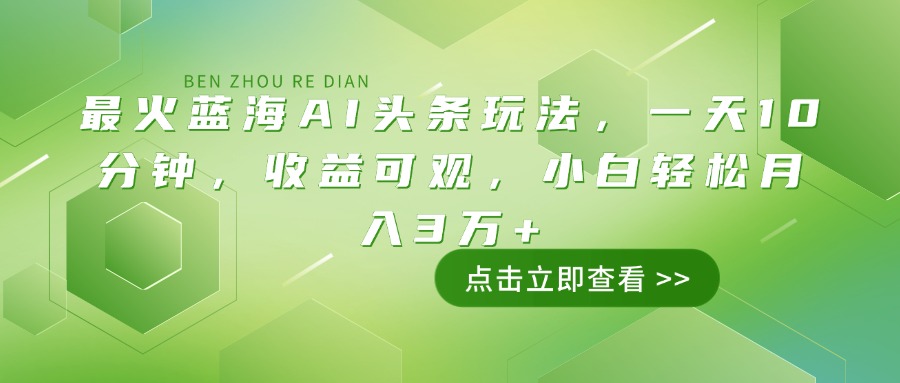 （14272期）最火蓝海AI头条玩法，一天10分钟，收益可观，小白轻松月入3万+-时笙的博客