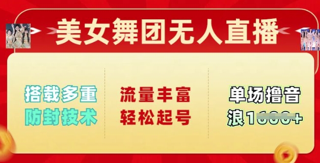 美女舞团无人直播，搭载多重防封技术，流量丰富轻松起号，单人单号可撸音浪多张-时笙的博客