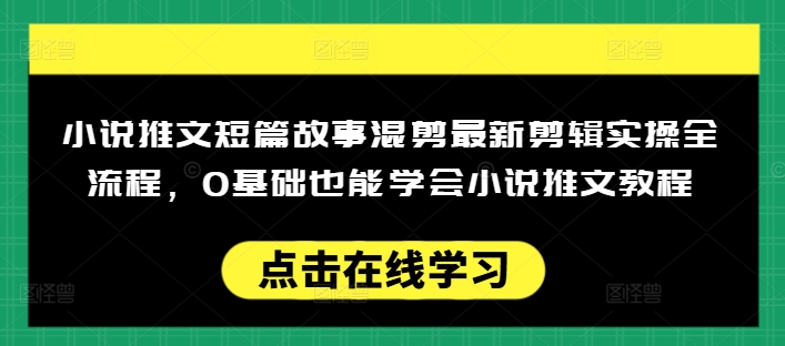 小说推文短篇故事混剪最新剪辑实操全流程，0基础也能学会小说推文教程，肯干多发日入多张-时笙的博客