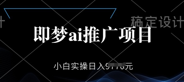 即梦AI推广项目，小白实操日入多张-时笙的博客