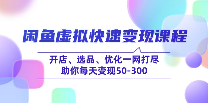 （14282期）闲鱼虚拟快速变现课程，开店、选品、优化一网打尽，助你每天变现50-300-时笙的博客