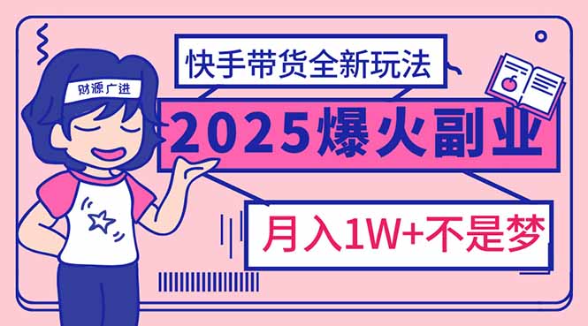 （14275期）2025年爆红副业！快手带货全新玩法，月入1万加不是梦！-时笙的博客