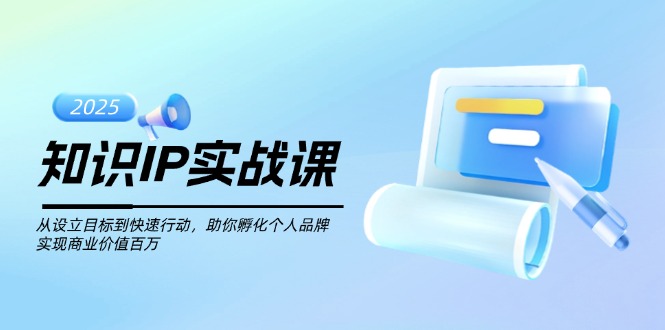 （14251期）知识IP实战课，从设立目标到快速行动，助你孵化个人品牌，实现商业价值…-时笙的博客