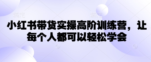 小红书带货实操高阶训练营，让每个人都可以轻松学会-时笙的博客