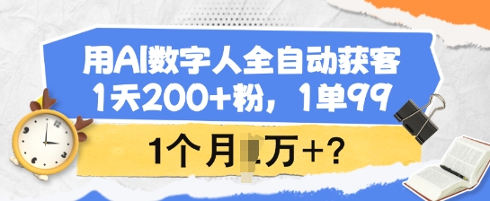 用AI数字人全自动获客，1天200+粉，1单99，1个月1个W+?-时笙的博客