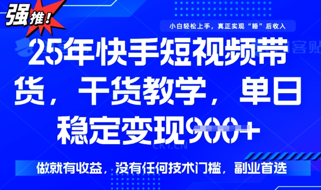 25年最新快手短视频带货，单日稳定变现900+，没有技术门槛，做就有收益【揭秘】-时笙的博客