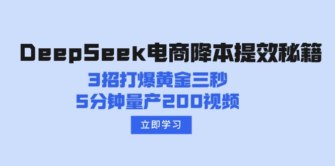 （14380期）DeepSeek电商降本提效秘籍：3招打爆黄金三秒，5分钟量产200视频-时笙的博客
