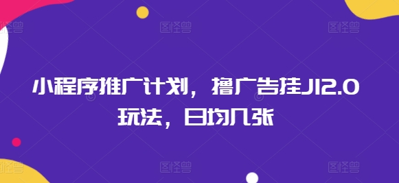小程序推广计划，撸广告挂JI2.0玩法，日均几张-时笙的博客